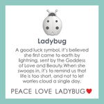 LOLA® Lady Bug Gold Pendant: A good luck symbol, it's believed shed first came to earth by lightning, sent by the Goddess of Love and Beauty. When she swoops in, it's to remind us that life is too short, and not to let worries cloud a single day. PEACE LOVE LADYBUG