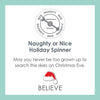 LOLA® Naughty or Nice Holiday Spinner All Gold: May you never be too grown up to search the skies on Christmas Eve. BELIEVE